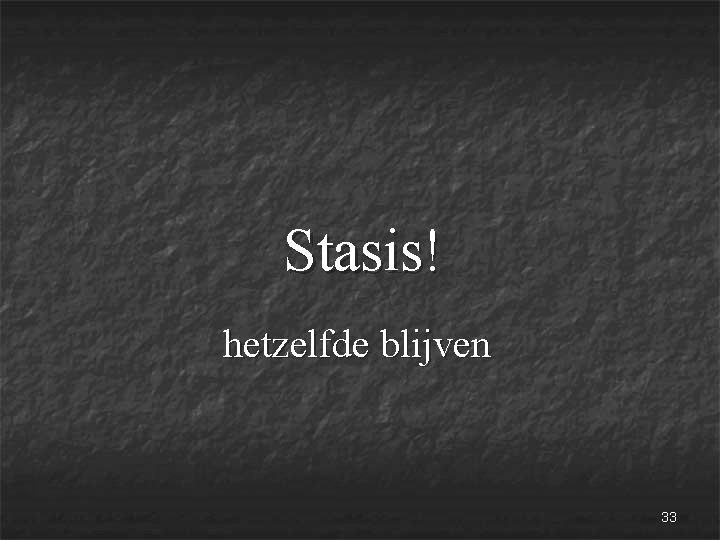 Stasis! hetzelfde blijven 33 