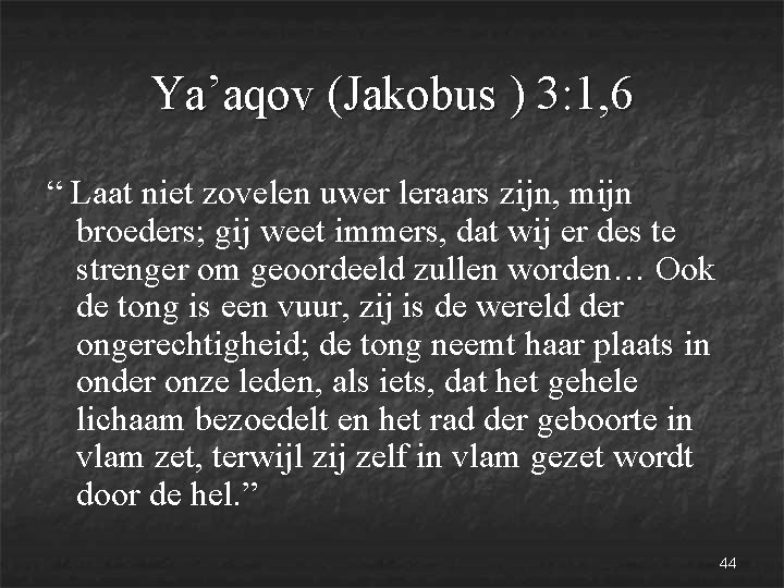 Ya’aqov (Jakobus ) 3: 1, 6 “ Laat niet zovelen uwer leraars zijn, mijn