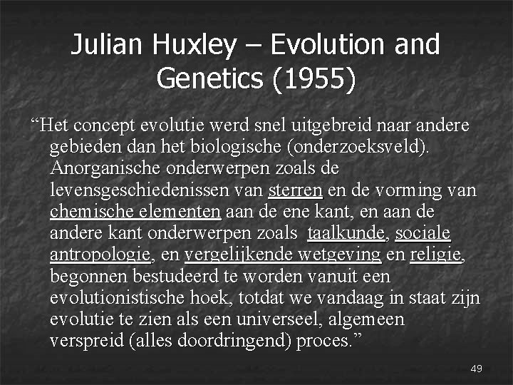 Julian Huxley – Evolution and Genetics (1955) “Het concept evolutie werd snel uitgebreid naar