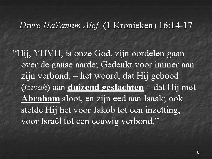 Divre Ha. Yamim Alef (1 Kronieken) 16: 14 -17 “Hij, YHVH, is onze God,