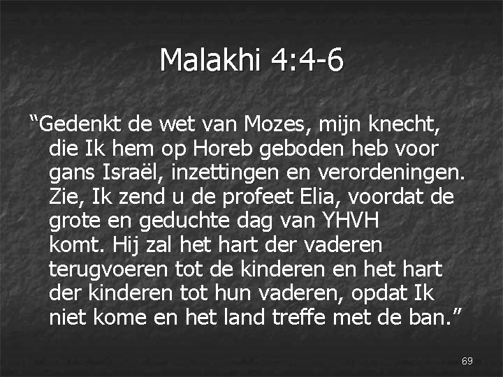 Malakhi 4: 4 -6 “Gedenkt de wet van Mozes, mijn knecht, die Ik hem