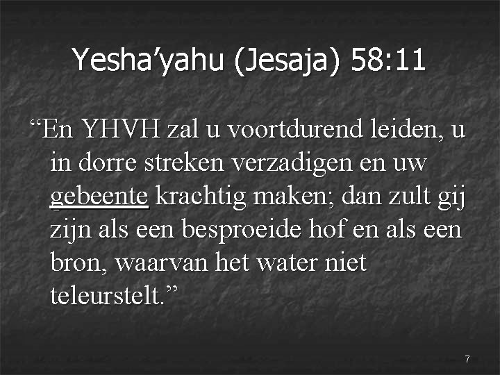 Yesha’yahu (Jesaja) 58: 11 “En YHVH zal u voortdurend leiden, u in dorre streken