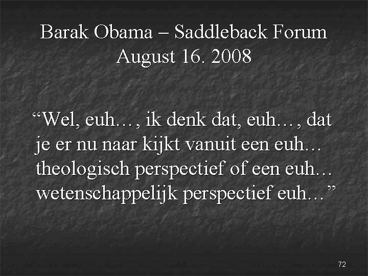 Barak Obama – Saddleback Forum August 16. 2008 “Wel, euh…, ik denk dat, euh…,