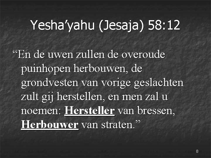 Yesha’yahu (Jesaja) 58: 12 “En de uwen zullen de overoude puinhopen herbouwen, de grondvesten