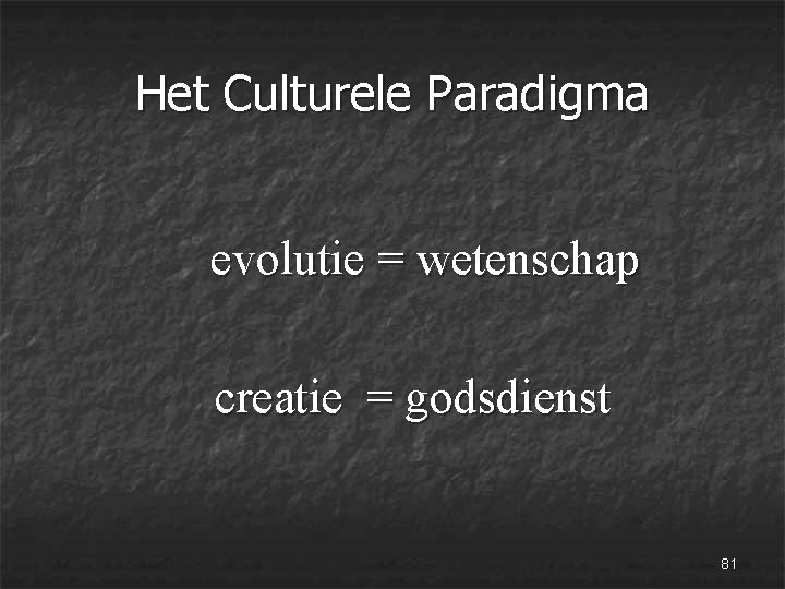 Het Culturele Paradigma evolutie = wetenschap creatie = godsdienst 81 