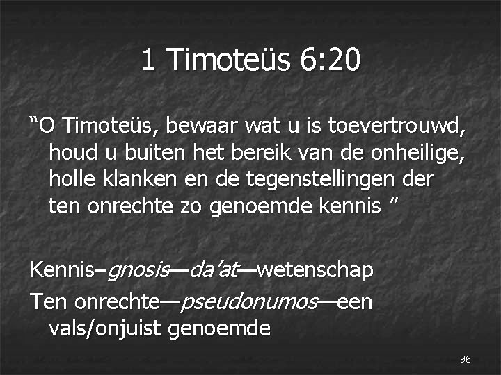 1 Timoteüs 6: 20 “O Timoteüs, bewaar wat u is toevertrouwd, houd u buiten