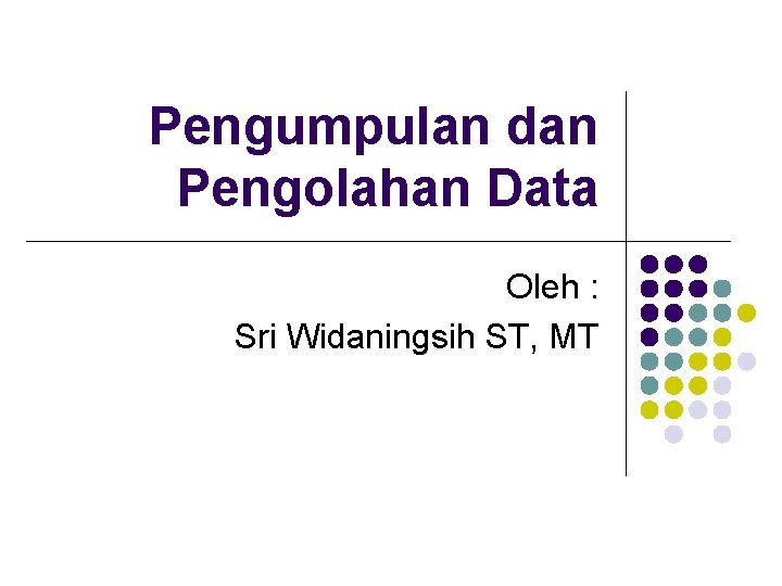 Pengumpulan dan Pengolahan Data Oleh : Sri Widaningsih ST, MT 