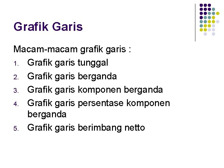 Grafik Garis Macam-macam grafik garis : 1. Grafik garis tunggal 2. Grafik garis berganda