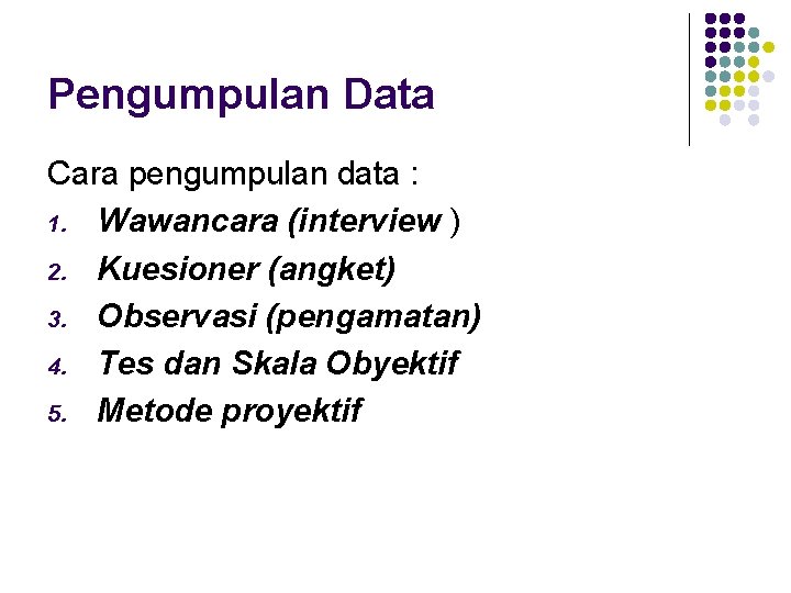 Pengumpulan Data Cara pengumpulan data : 1. Wawancara (interview ) 2. Kuesioner (angket) 3.