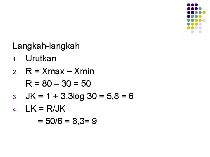 Langkah-langkah 1. Urutkan 2. R = Xmax – Xmin R = 80 – 30