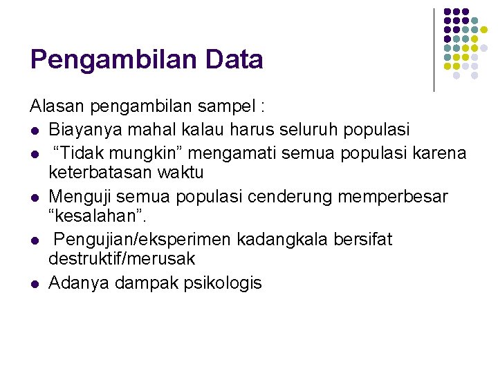 Pengambilan Data Alasan pengambilan sampel : l Biayanya mahal kalau harus seluruh populasi l