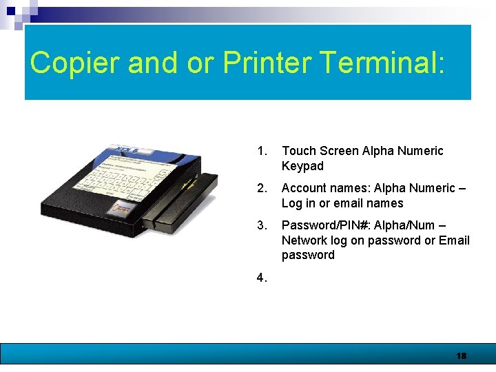 Copier and or Printer Terminal: 1. Touch Screen Alpha Numeric Keypad 2. Account names: