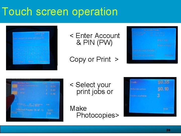 Touch screen operation < Enter Account & PIN (PW) Copy or Print > <