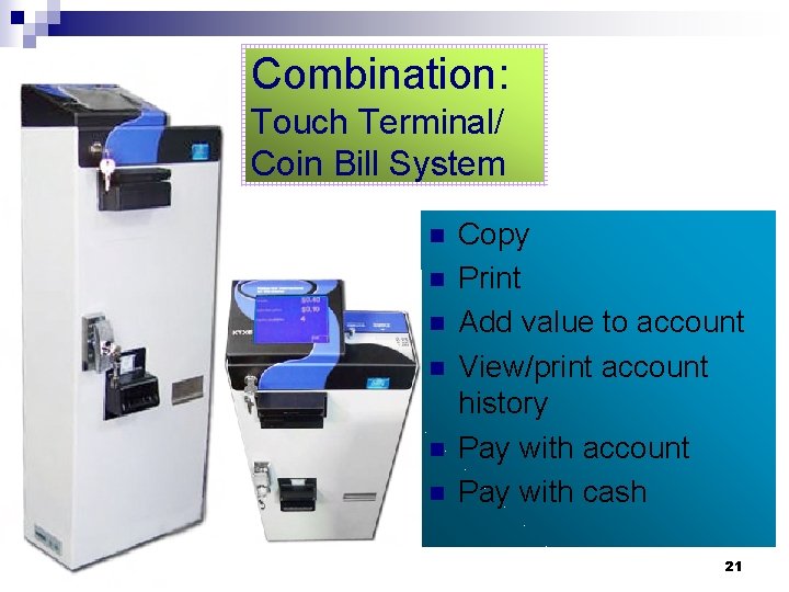 Combination: Touch Terminal/ Coin Bill System n n n Copy Print Add value to