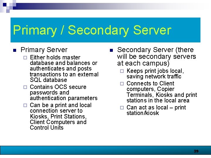 Primary / Secondary Server n Primary Server Either holds master database and balances or