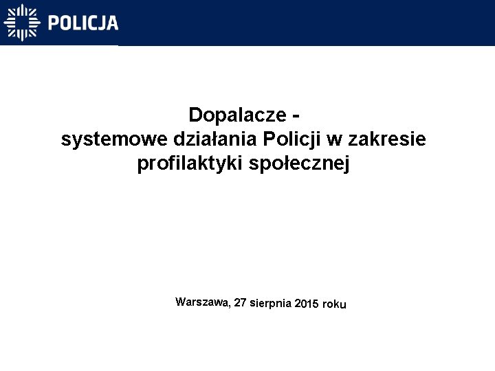 Dopalacze systemowe działania Policji w zakresie profilaktyki społecznej Warszawa, 27 sierpnia 2015 roku 