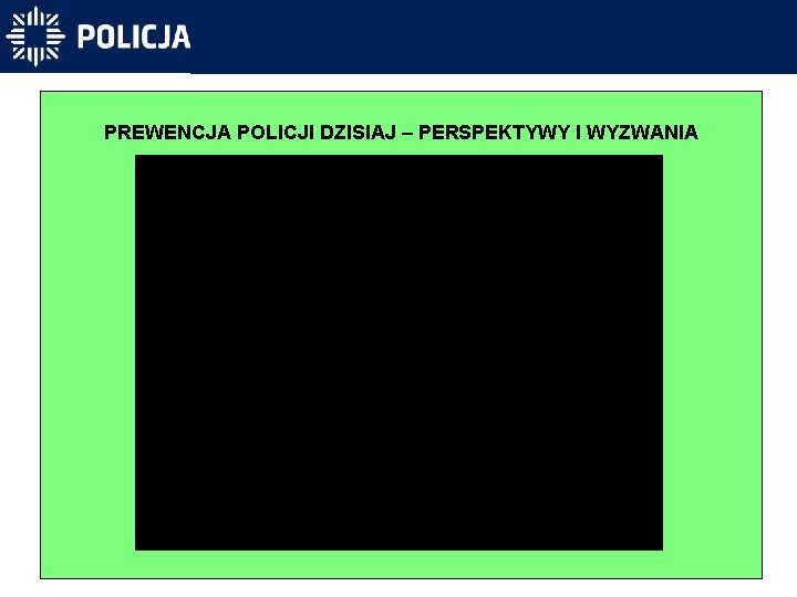 PREWENCJA POLICJI DZISIAJ – PERSPEKTYWY I WYZWANIA 