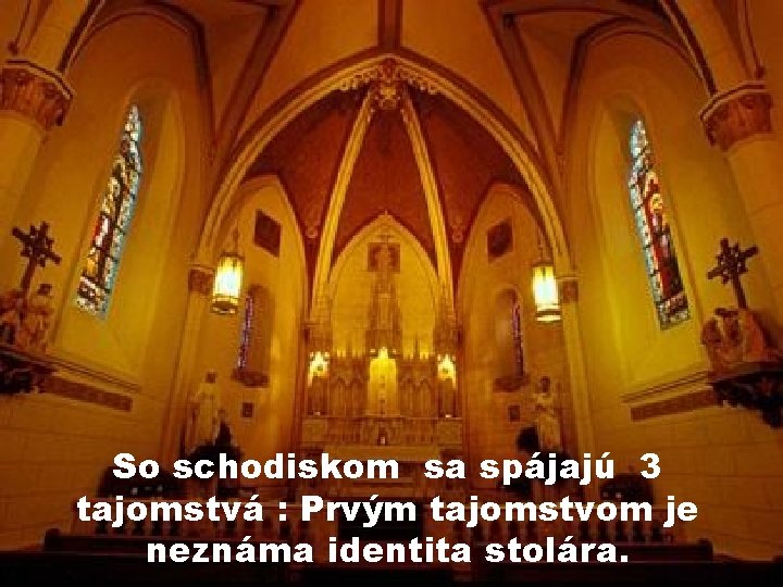 So schodiskom sa spájajú 3 tajomstvá : Prvým tajomstvom je neznáma identita stolára. 