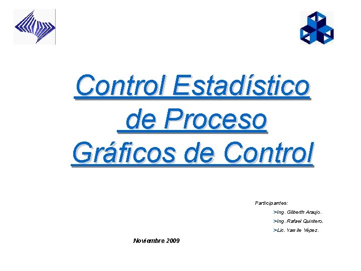 Control Estadístico de Proceso Gráficos de Control Participantes: Ing. Gilberth Araujo. Ing. Rafael Quintero.