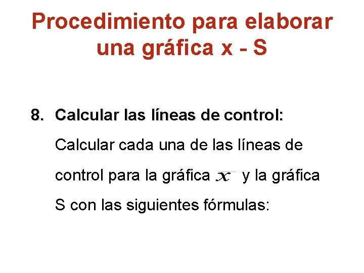 Procedimiento para elaborar una gráfica x - S 8. Calcular las líneas de control: