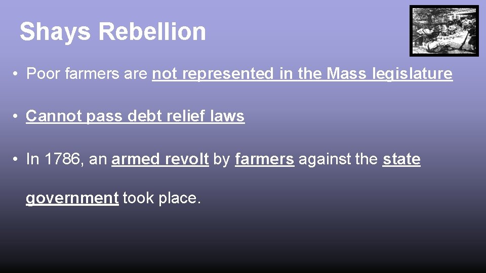 Shays Rebellion • Poor farmers are not represented in the Mass legislature • Cannot