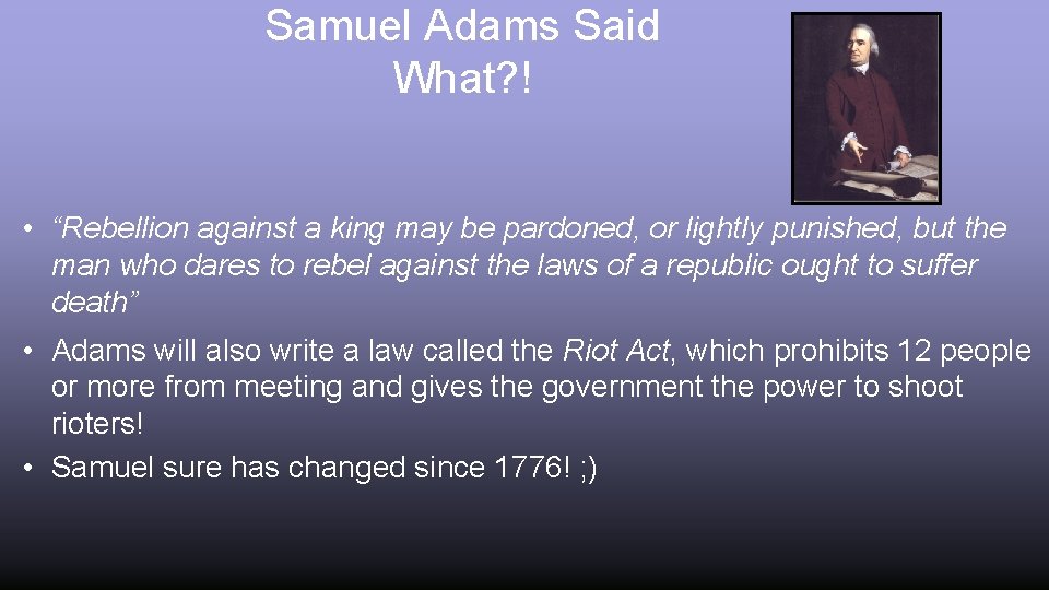 Samuel Adams Said What? ! • “Rebellion against a king may be pardoned, or