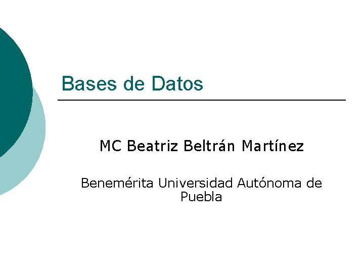 Bases de Datos MC Beatriz Beltrán Martínez Benemérita Universidad Autónoma de Puebla 