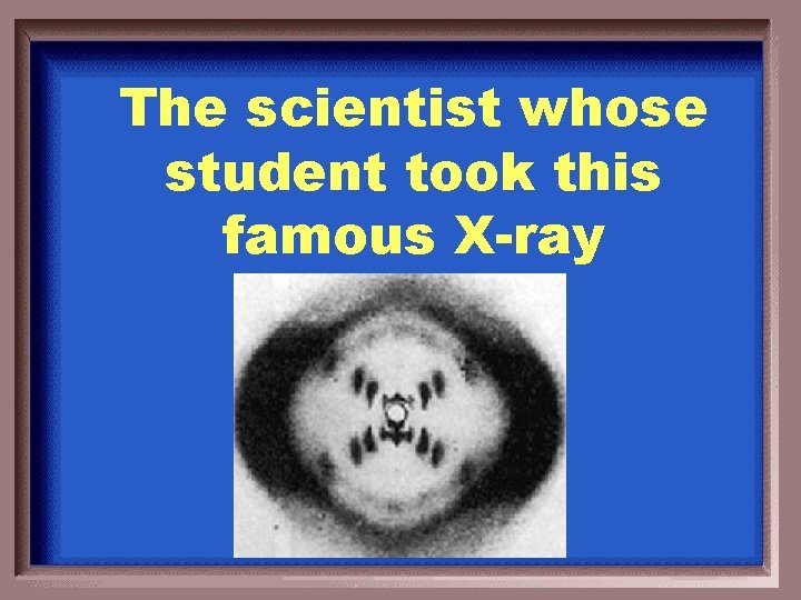 The scientist whose student took this famous X-ray 