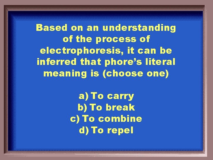 Based on an understanding of the process of electrophoresis, it can be inferred that