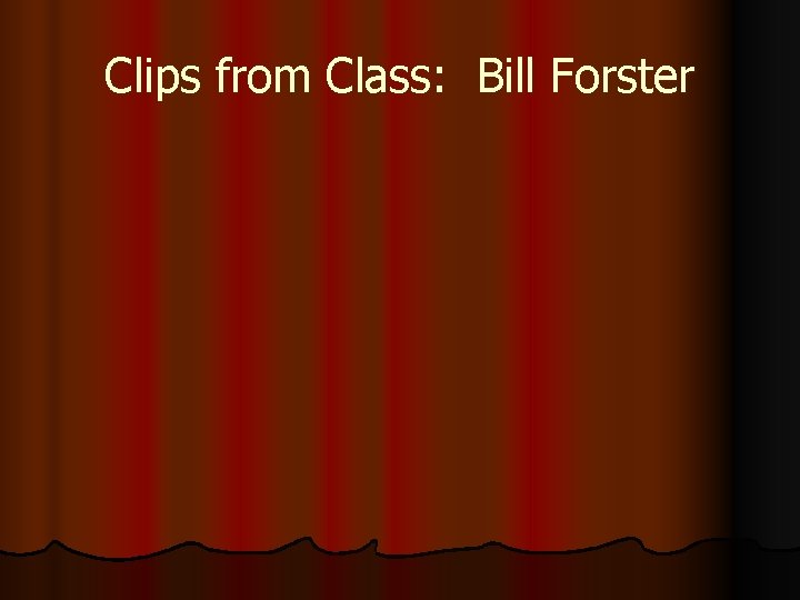 Clips from Class: Bill Forster Clips from Class: Bill Forster