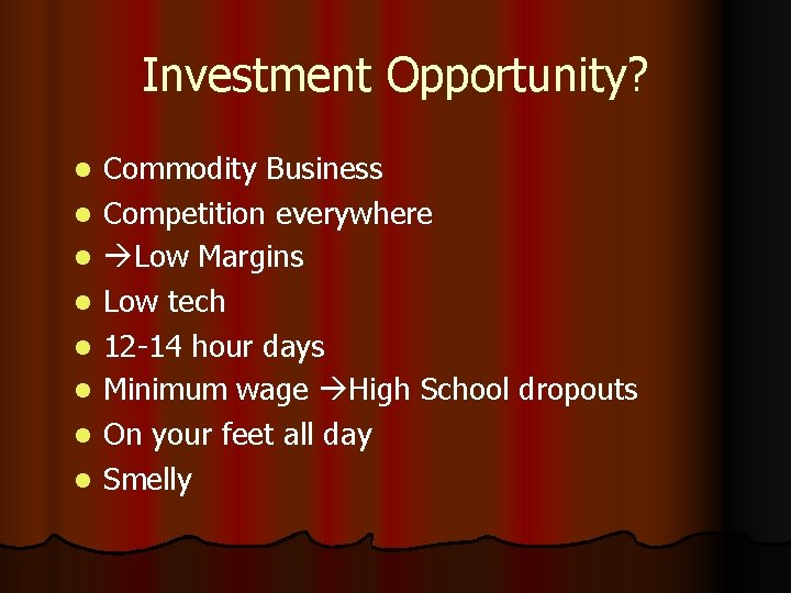 Investment Opportunity? l l l l Commodity Business Competition everywhere Low Margins Low tech Investment Opportunity? l l l l Commodity Business Competition everywhere Low Margins Low tech