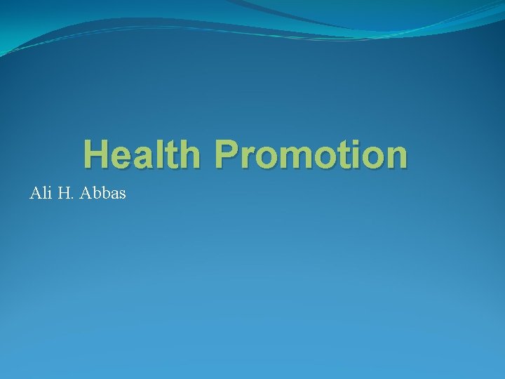 Health Promotion Ali H. Abbas 