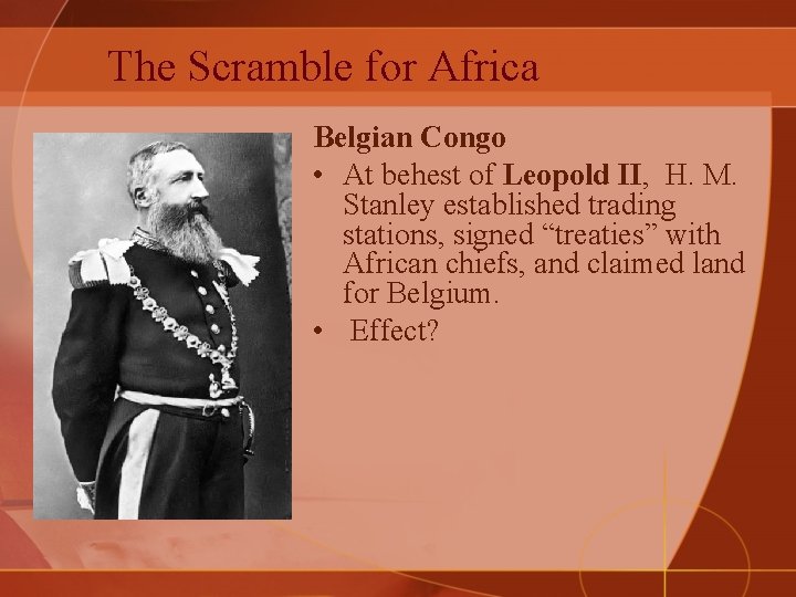 The Scramble for Africa Belgian Congo • At behest of Leopold II, H. M.