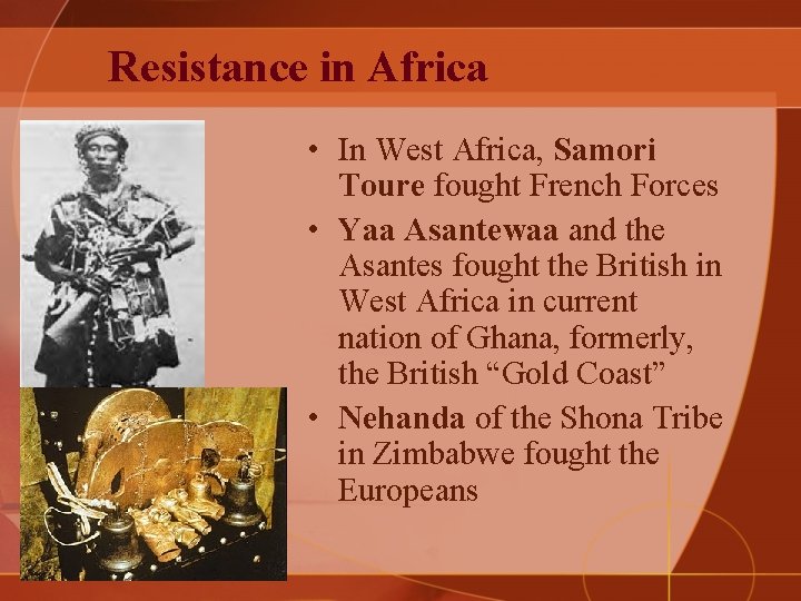 Resistance in Africa • In West Africa, Samori Toure fought French Forces • Yaa