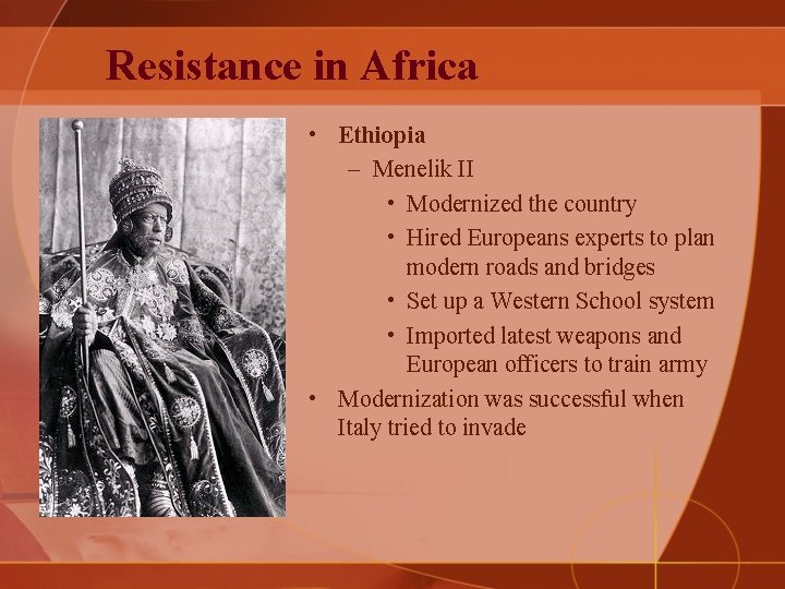 Resistance in Africa • Ethiopia – Menelik II • Modernized the country • Hired