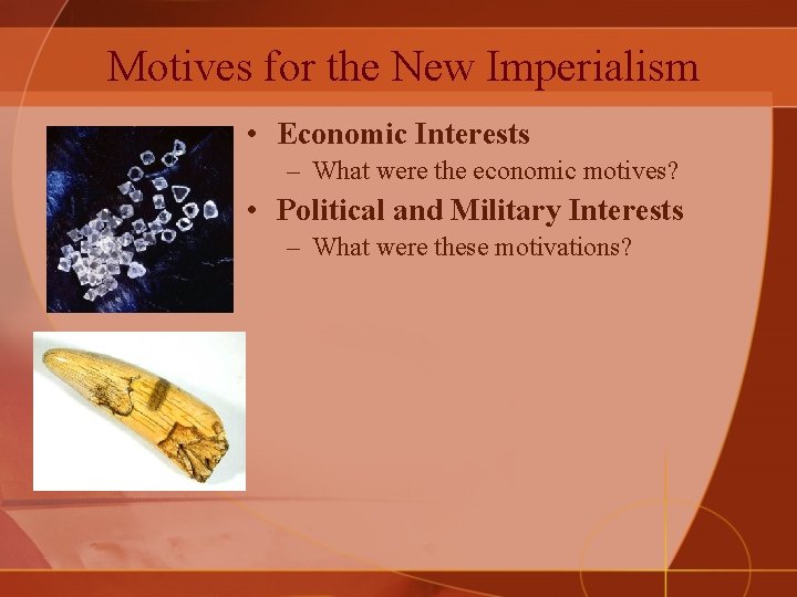 Motives for the New Imperialism • Economic Interests – What were the economic motives?