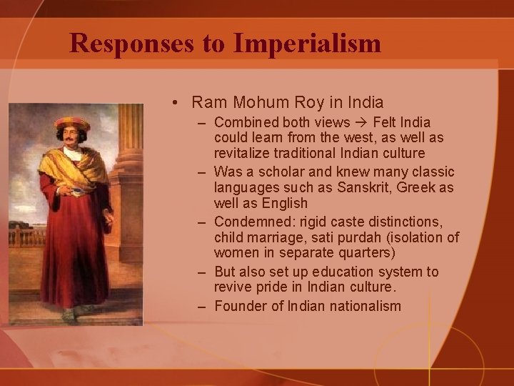 Responses to Imperialism • Ram Mohum Roy in India – Combined both views Felt