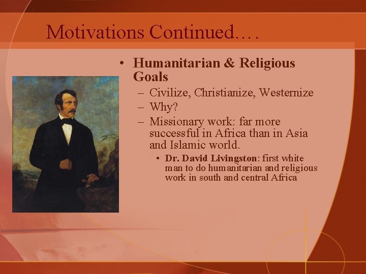 Motivations Continued…. • Humanitarian & Religious Goals – Civilize, Christianize, Westernize – Why? –