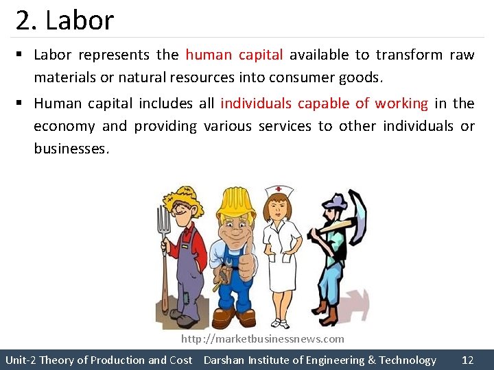 2. Labor § Labor represents the human capital available to transform raw materials or