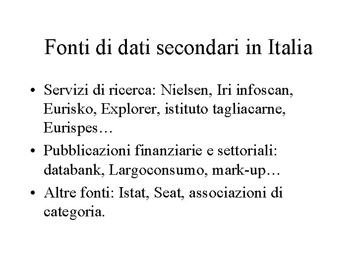 Fonti di dati secondari in Italia • Servizi di ricerca: Nielsen, Iri infoscan, Eurisko,