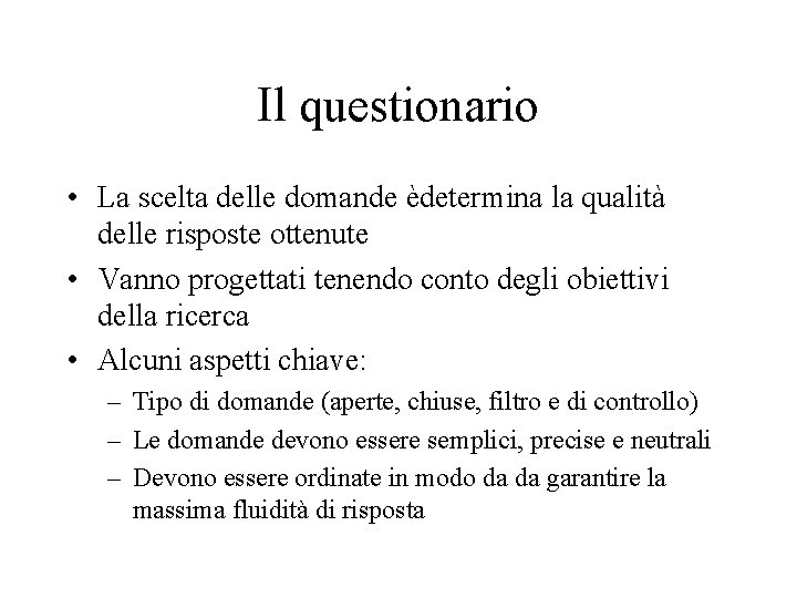 Il questionario • La scelta delle domande èdetermina la qualità delle risposte ottenute •