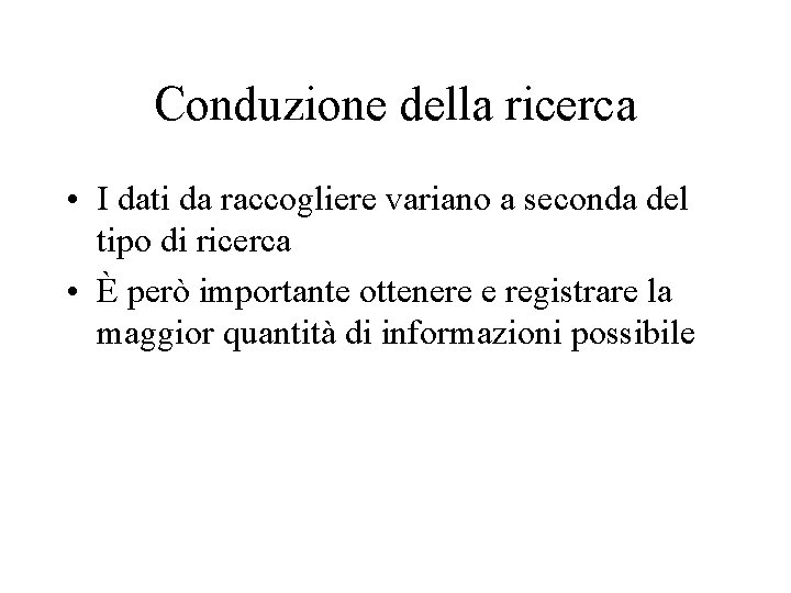 Conduzione della ricerca • I dati da raccogliere variano a seconda del tipo di