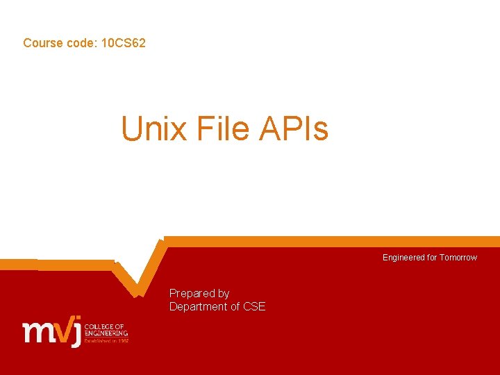 Course code: 10 CS 62 Unix File APIs Engineered for Tomorrow Prepared by Department Course code: 10 CS 62 Unix File APIs Engineered for Tomorrow Prepared by Department