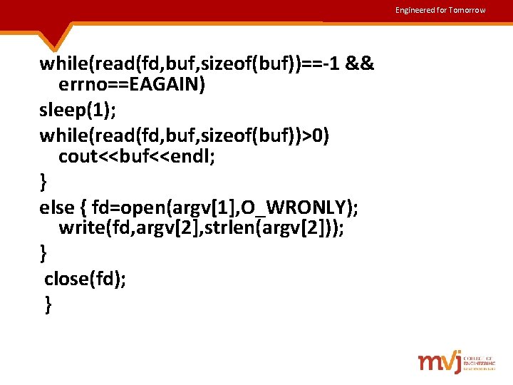 Engineered for Tomorrow while(read(fd, buf, sizeof(buf))==-1 && errno==EAGAIN) sleep(1); while(read(fd, buf, sizeof(buf))>0) cout<<buf<<endl; } Engineered for Tomorrow while(read(fd, buf, sizeof(buf))==-1 && errno==EAGAIN) sleep(1); while(read(fd, buf, sizeof(buf))>0) cout<<buf<<endl; }