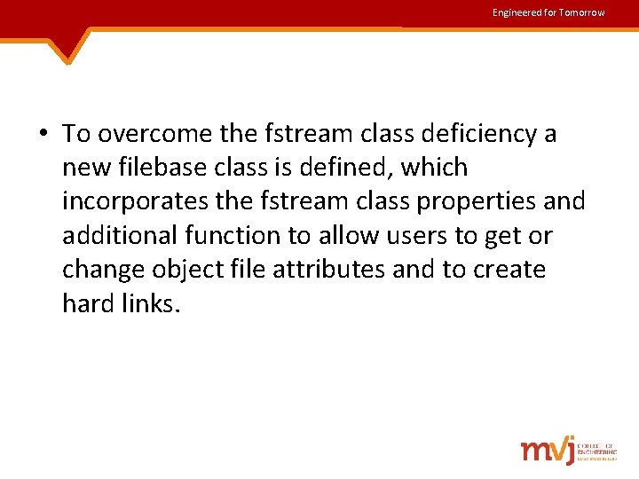Engineered for Tomorrow • To overcome the fstream class deficiency a new filebase class Engineered for Tomorrow • To overcome the fstream class deficiency a new filebase class