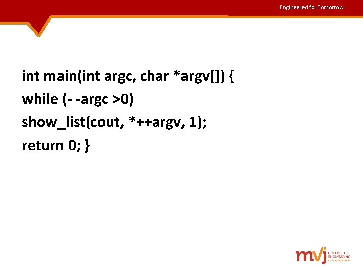 Engineered for Tomorrow int main(int argc, char *argv[]) { while (- -argc >0) show_list(cout,