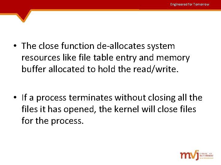 Engineered for Tomorrow • The close function de-allocates system resources like file table entry Engineered for Tomorrow • The close function de-allocates system resources like file table entry