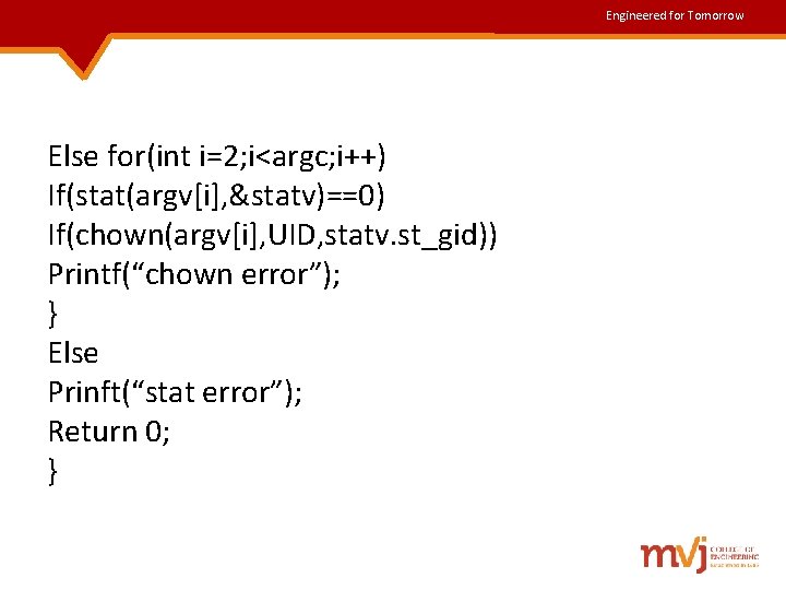 Engineered for Tomorrow Else for(int i=2; i<argc; i++) If(stat(argv[i], &statv)==0) If(chown(argv[i], UID, statv. st_gid))