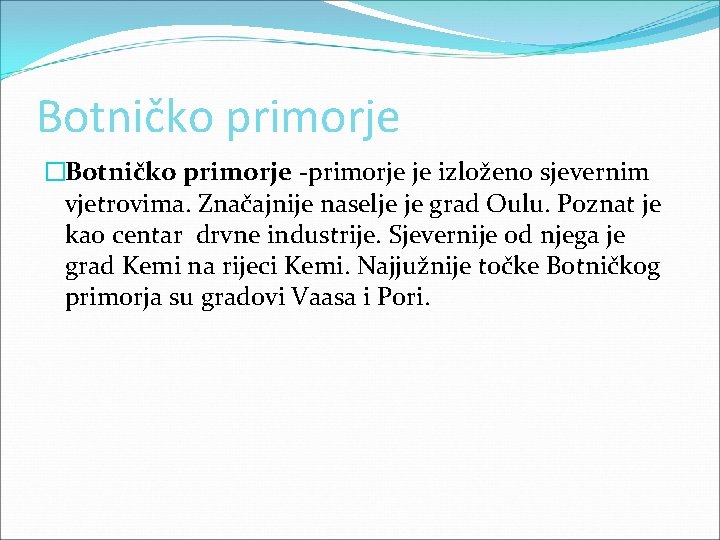 Botničko primorje �Botničko primorje -primorje je izloženo sjevernim vjetrovima. Značajnije naselje je grad Oulu. Botničko primorje �Botničko primorje -primorje je izloženo sjevernim vjetrovima. Značajnije naselje je grad Oulu.