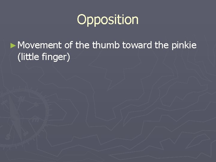 Opposition ► Movement of the thumb toward the pinkie (little finger) 